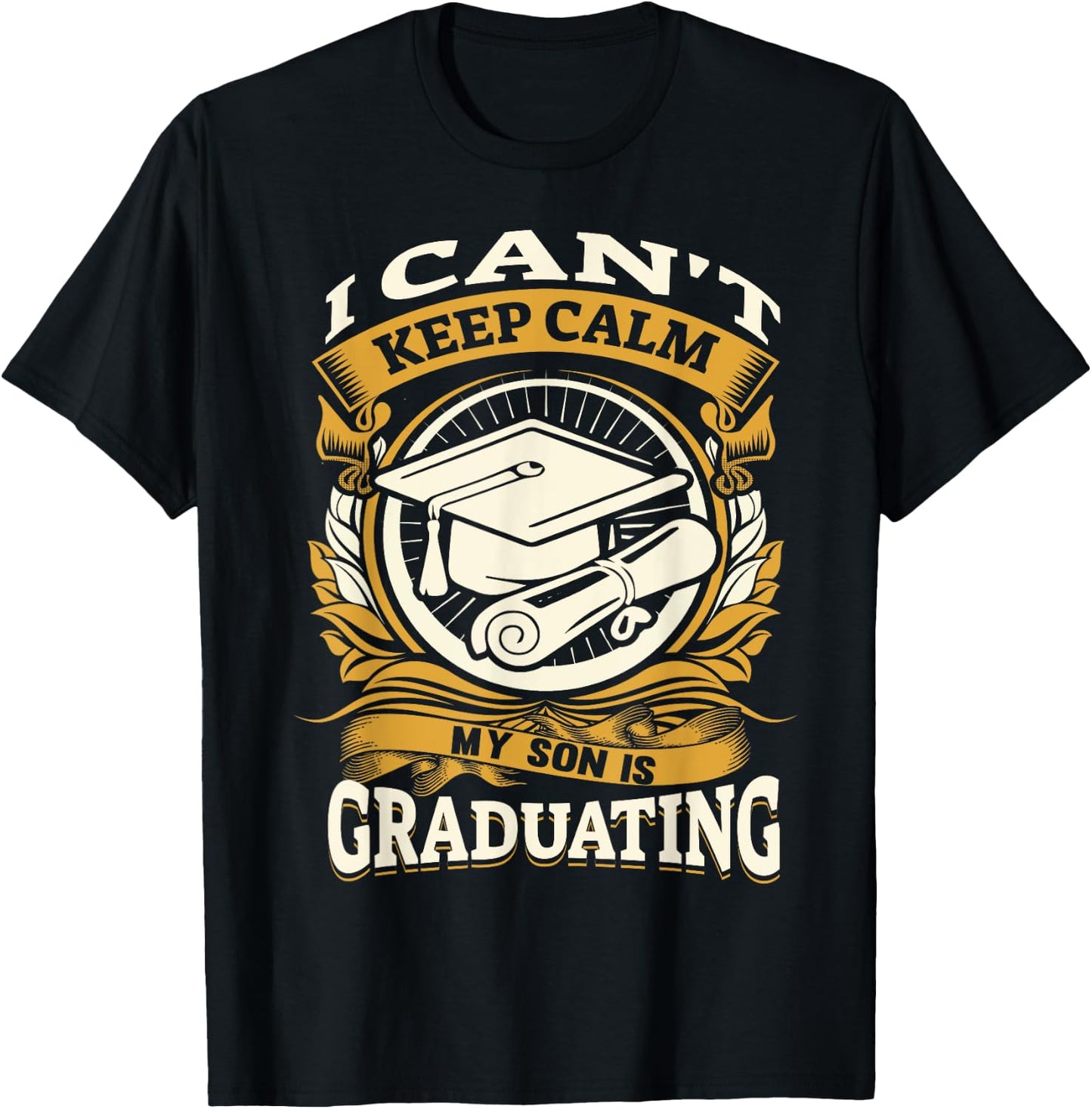 I Can't Keep Calm My Son Is Graduating Happy Senior T-Shirt - T-Shirt | Black