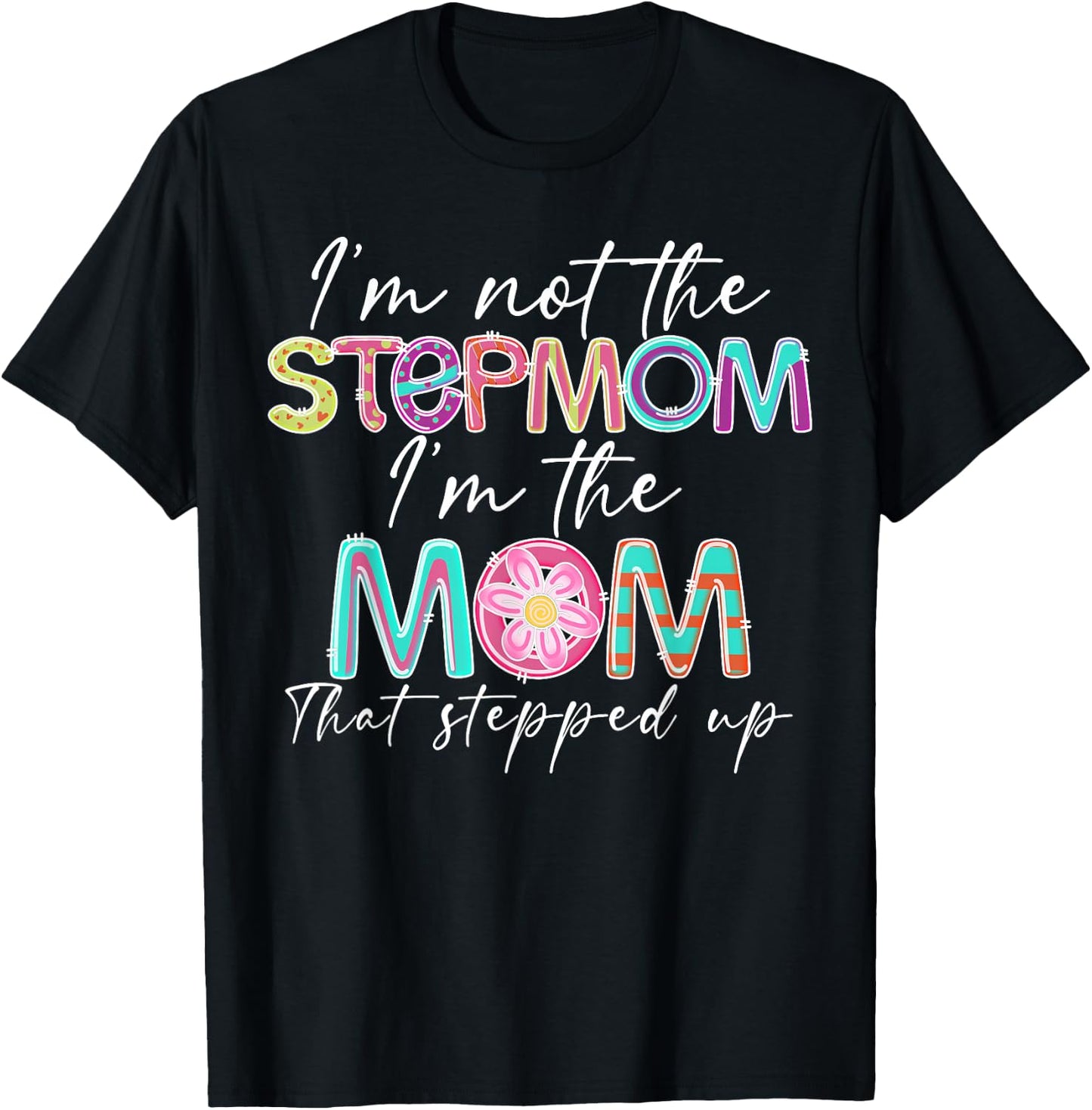 I'm Not The Step Mom I'm The Mom That Stepped Up T-Shirt - T-Shirt | Black