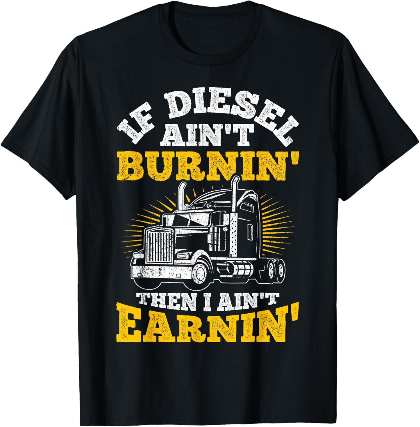 If Diesel Ain't Burnin' Then I Ain't Earning Truck Driver T-Shirt - T-Shirt | Black