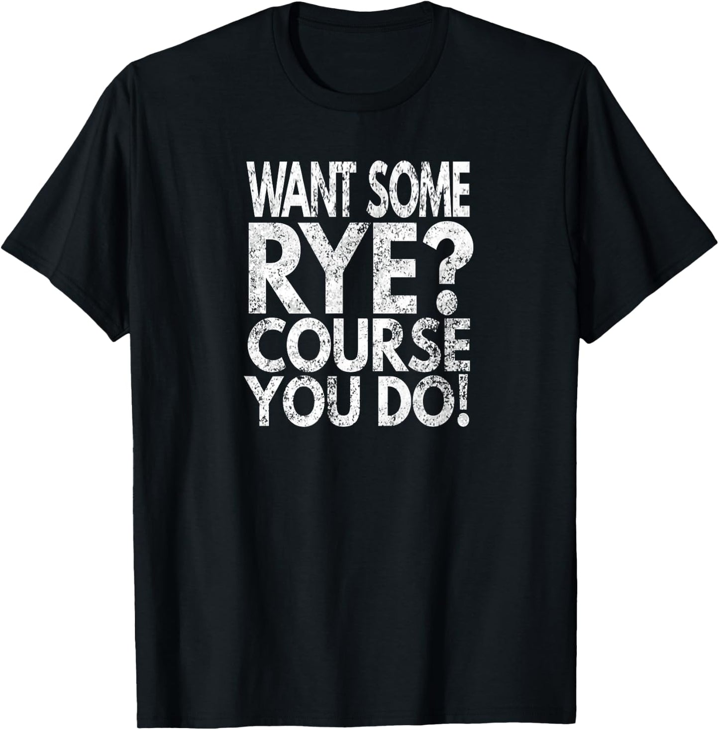 Want Some Rye? Course You Do!, Distressed Look T-Shirt - T-Shirt | Black