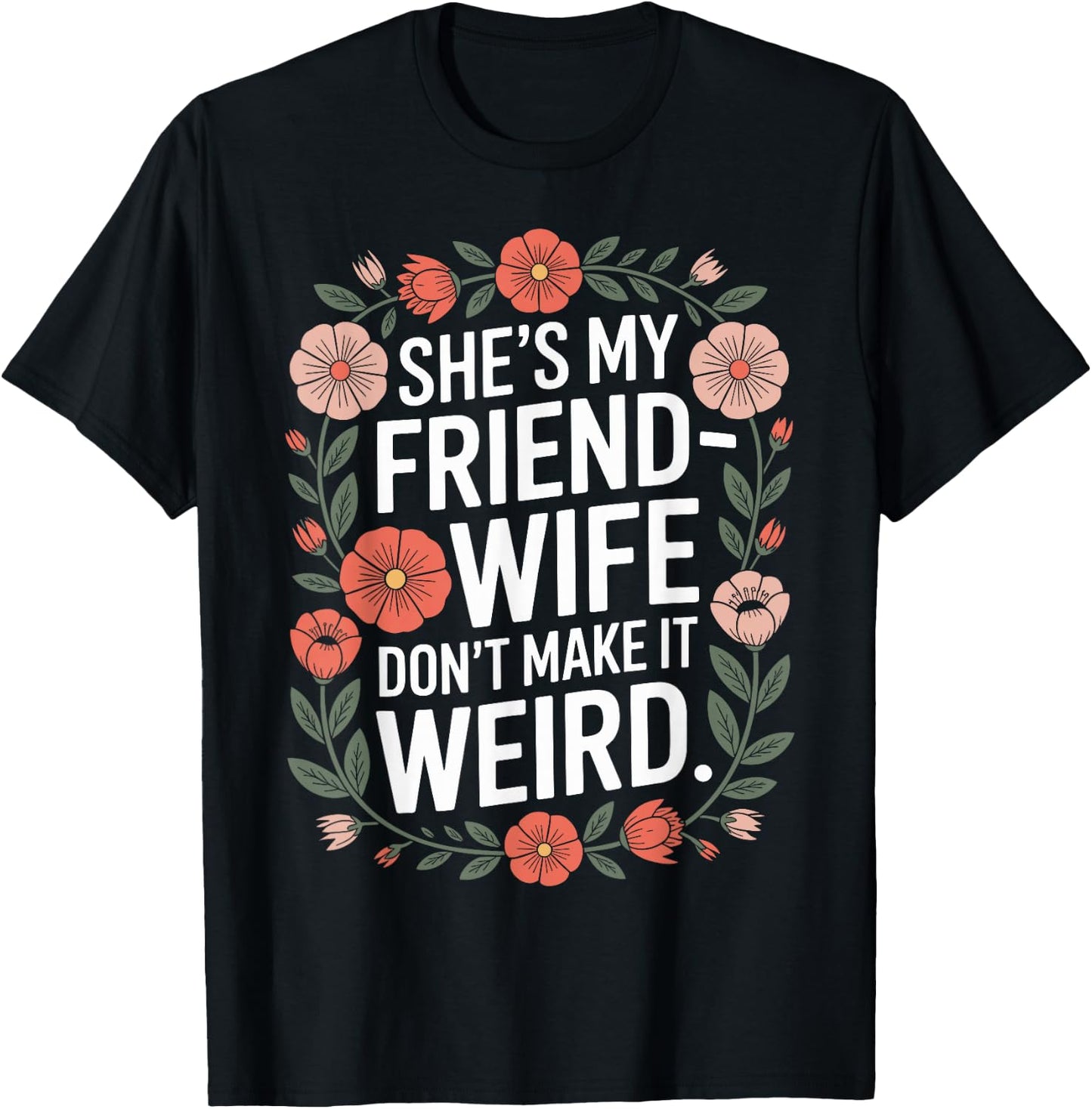 She’s My Friend-Wife Don’t Make It Weird Floral T-Shirt - T-Shirt | Black