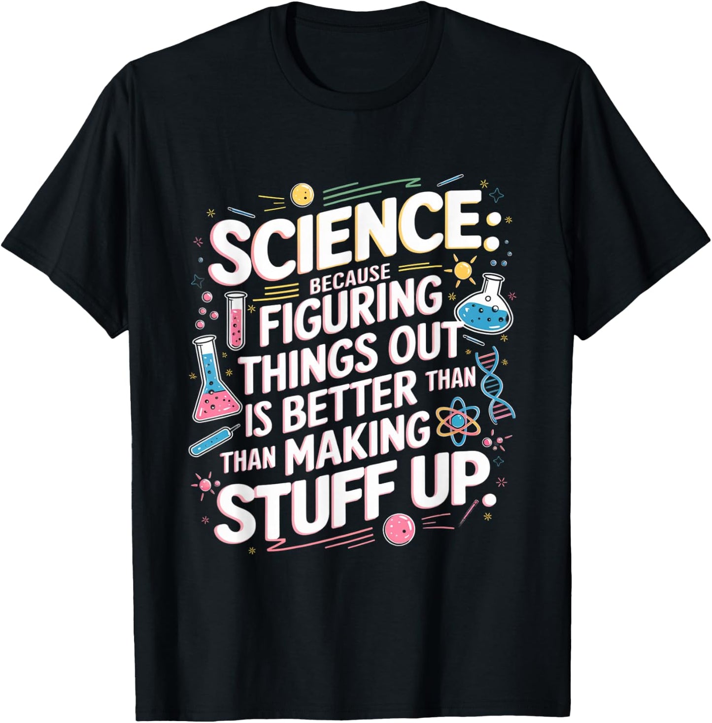 Science Figuring Things Out Is Better Than Making Stuff Up T-Shirt - T-Shirt | Black
