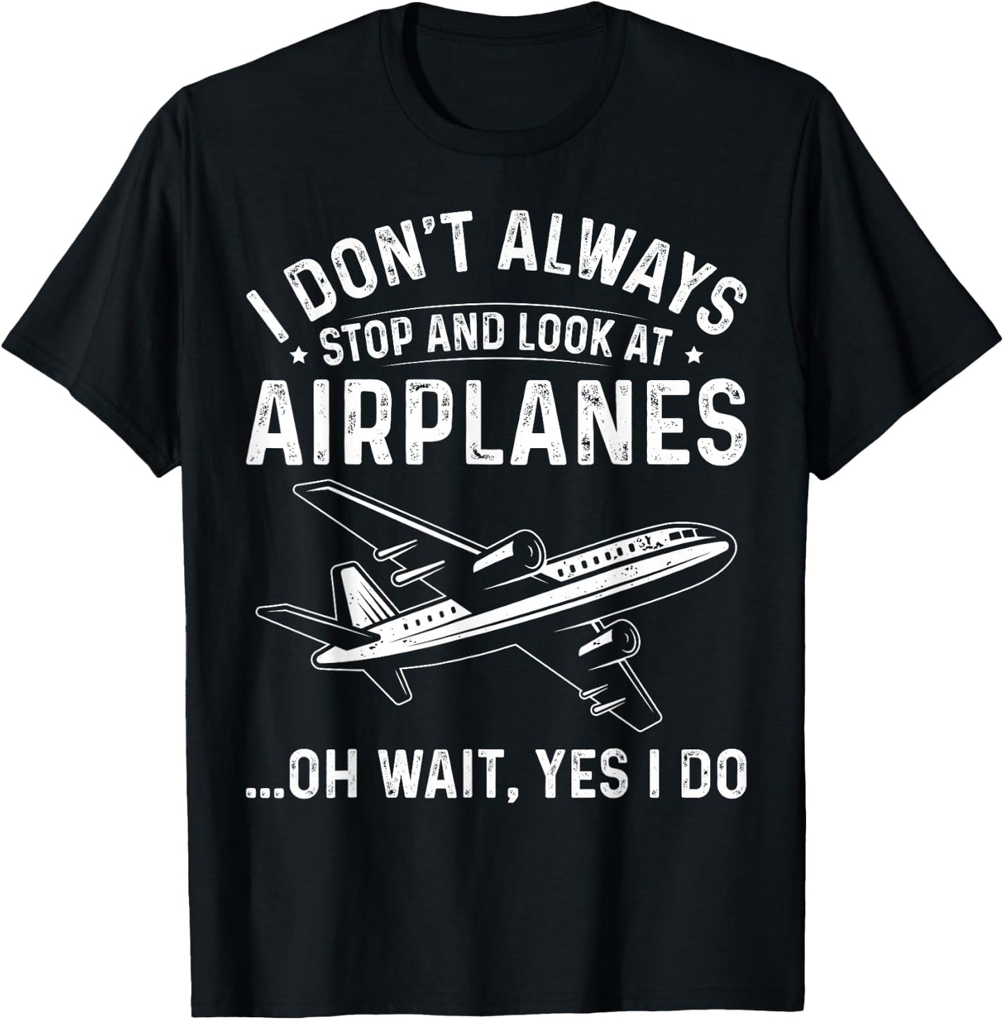 Aviation Lover I Don't Always Stop and Look At Airplanes T-Shirt - T-Shirt | Black