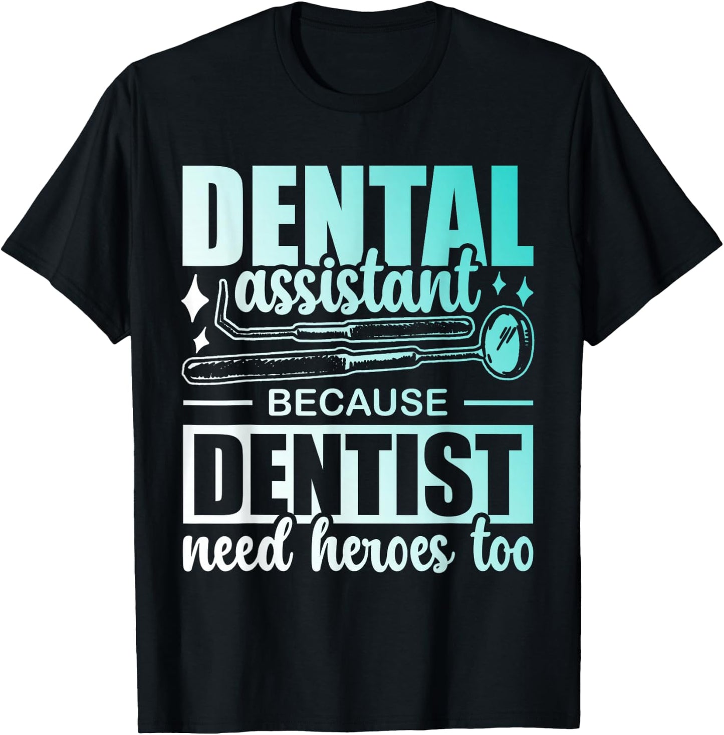 Dental Assistant Because Dentists Need Heroes Too Job Tooth T-Shirt - T-Shirt | Black