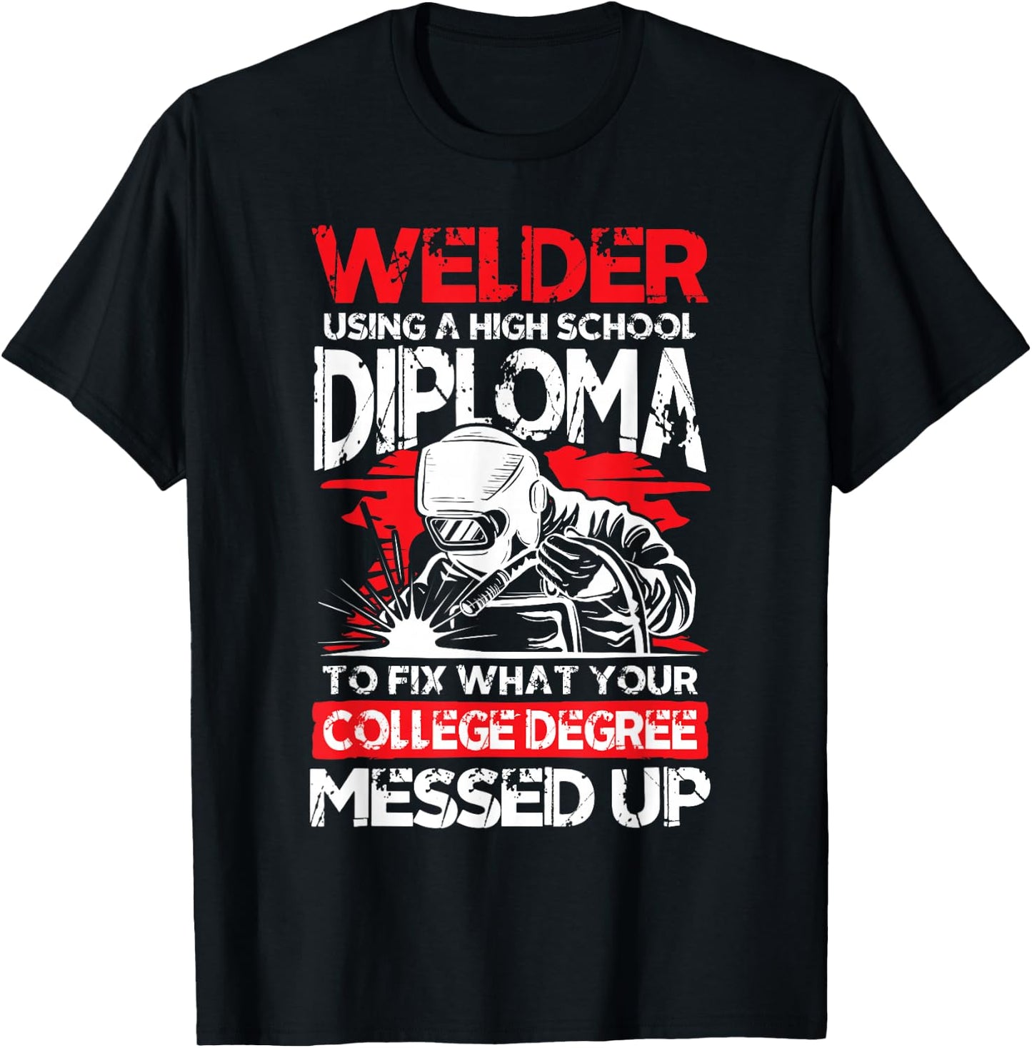 Welder using a high school diploma fix what college degree T-Shirt - T-Shirt | Black