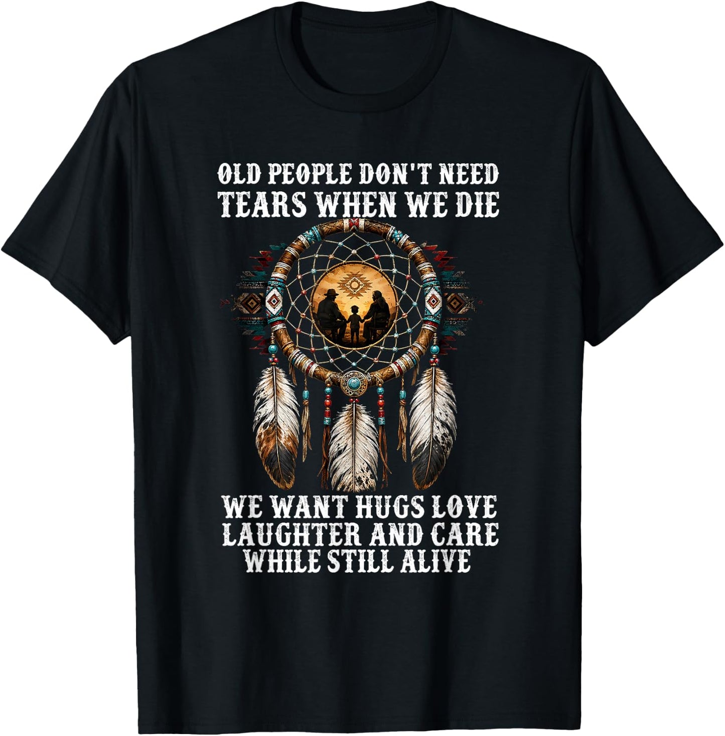 Old People Don't Need Tears When We Die We Want Hugs Love T-Shirt - T-Shirt | Black