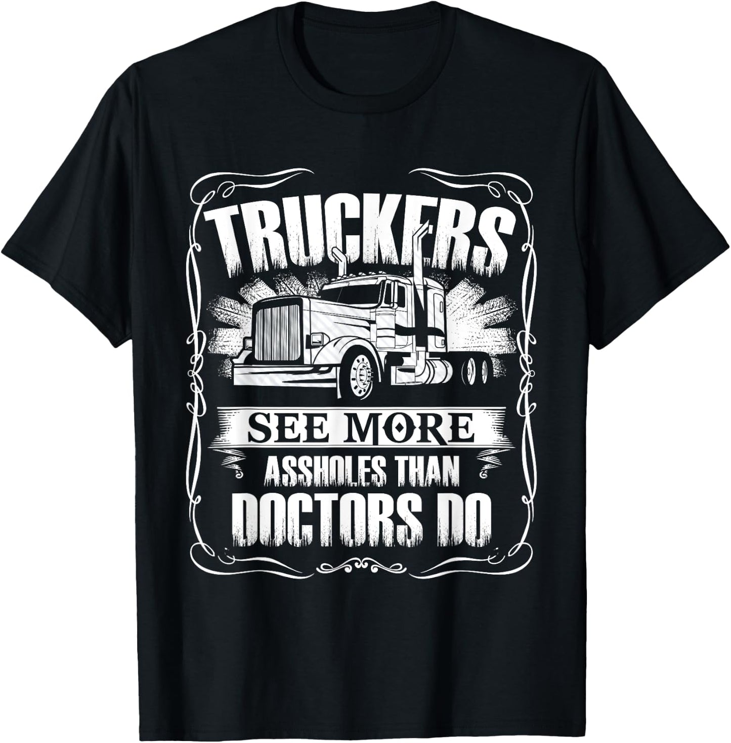 Trucker See More Assholes Than Doctor Do Truck Driver T-Shirt - T-Shirt | Black