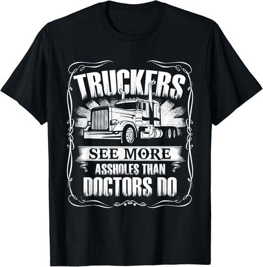 Trucker See More Assholes Than Doctor Do Truck Driver T-Shirt - T-Shirt | Black