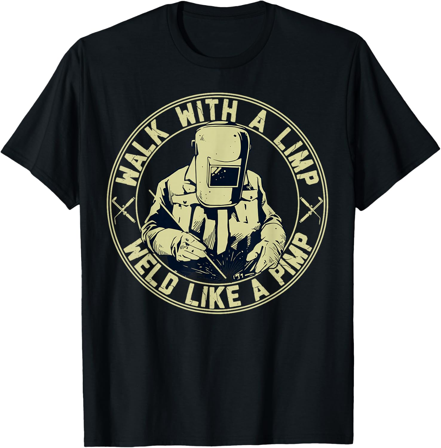 Walk With A Limp Weld Like A Pimp Welder Funny T-Shirt - T-Shirt | Black