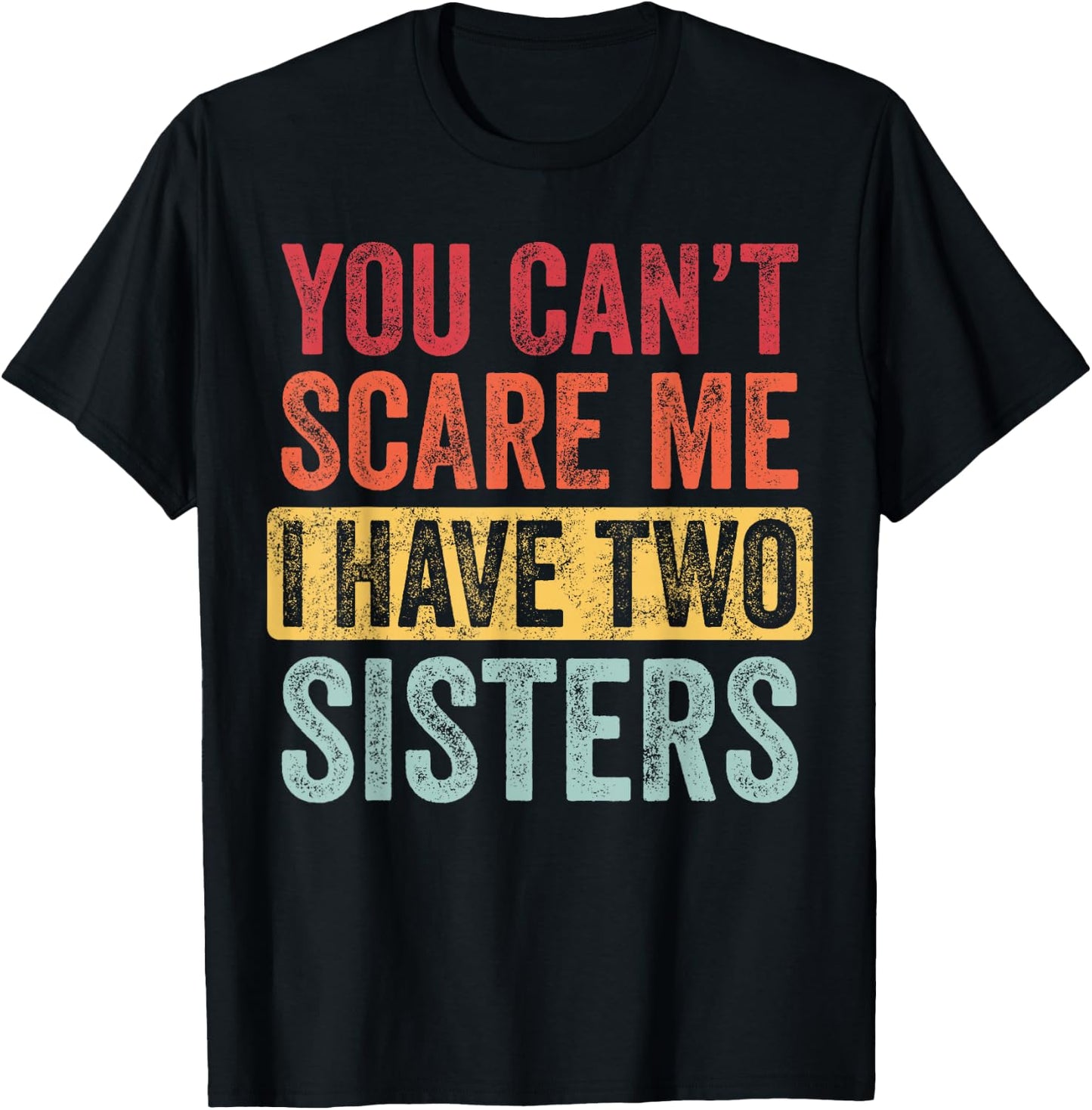 You Can't Scare Me I Have Two Sisters | Funny Brothers Gift T-Shirt - T-Shirt | Black