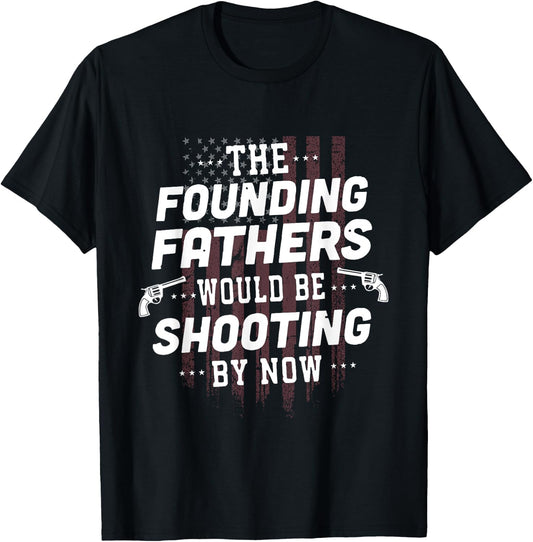 The Founding Fathers Would Be Shooting By Now T-Shirt - T-Shirt | Black