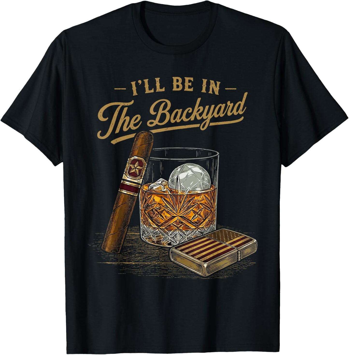I'll Be in The Backyard Funny Cigar and Bourbon Lovers Retro T-Shirt - T-Shirt | Black