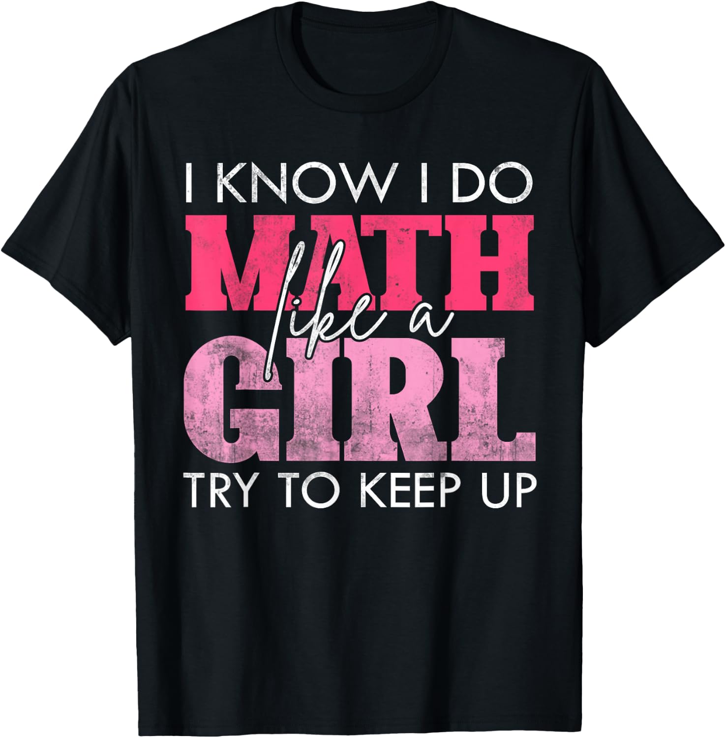 I Know I Do Math Like A Girl Try to Keep Up Funny Math T-Shirt - T-Shirt | Black