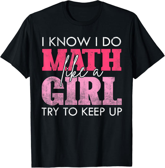 I Know I Do Math Like A Girl Try to Keep Up Funny Math T-Shirt - T-Shirt | Black