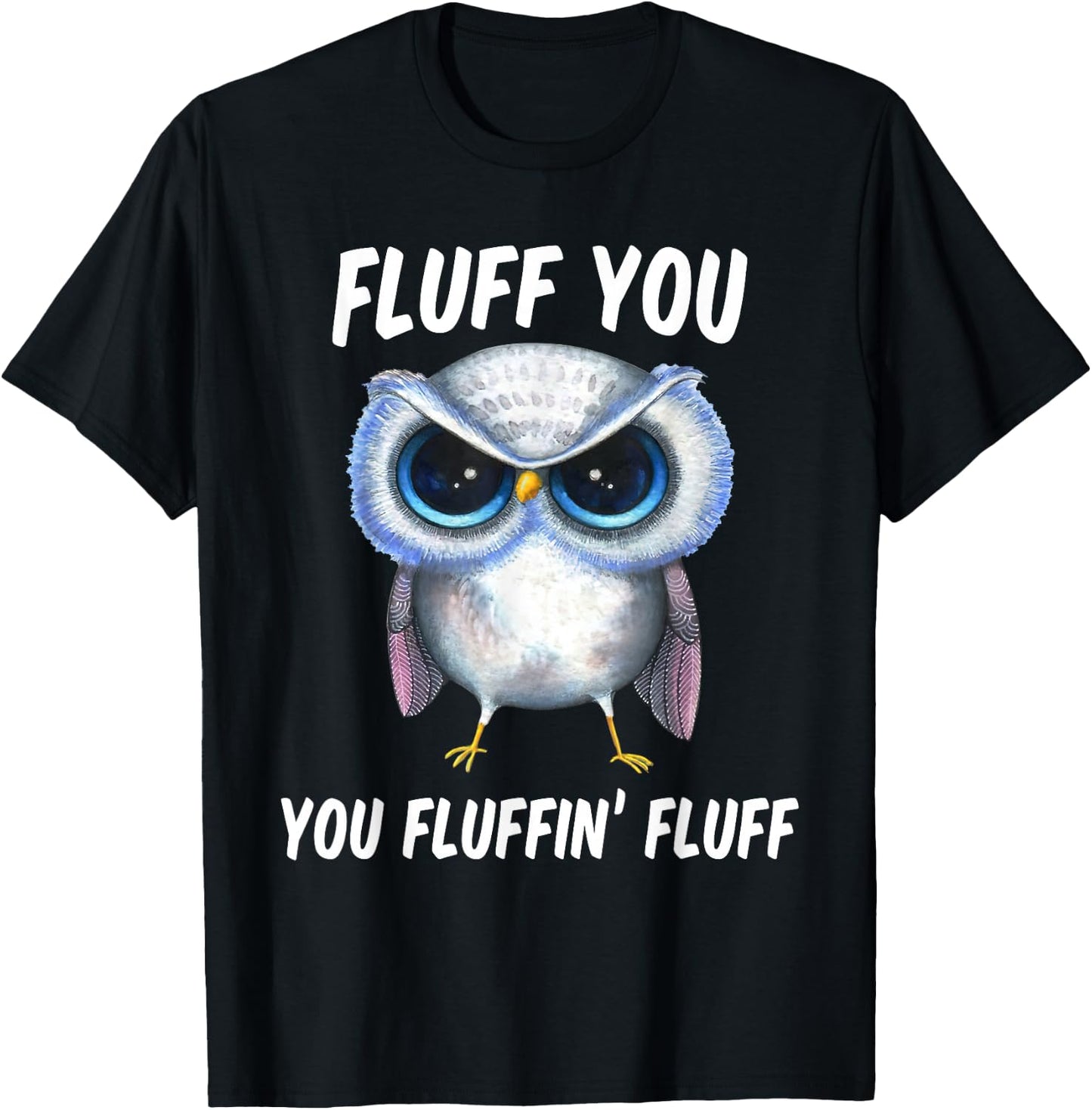 Fluff You You Fluffin Fluff Funny Owl Lovers T-Shirt - T-Shirt | Black