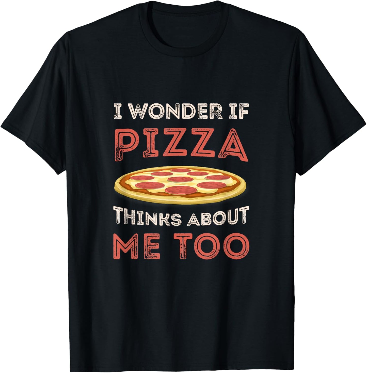 I Wonder If Pizza Thinks About Me Too Funny Dough Crust Small T-Shirt - T-Shirt | Black