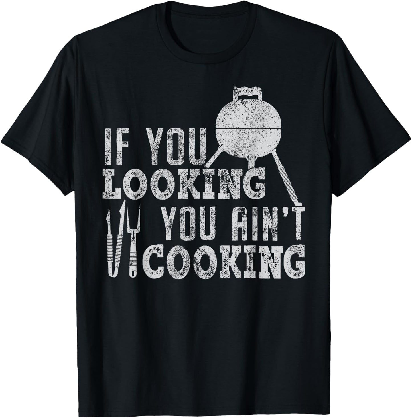 If you looking you ain't cooking Chef BBQ Grill t shirt T-Shirt - T-Shirt | Black