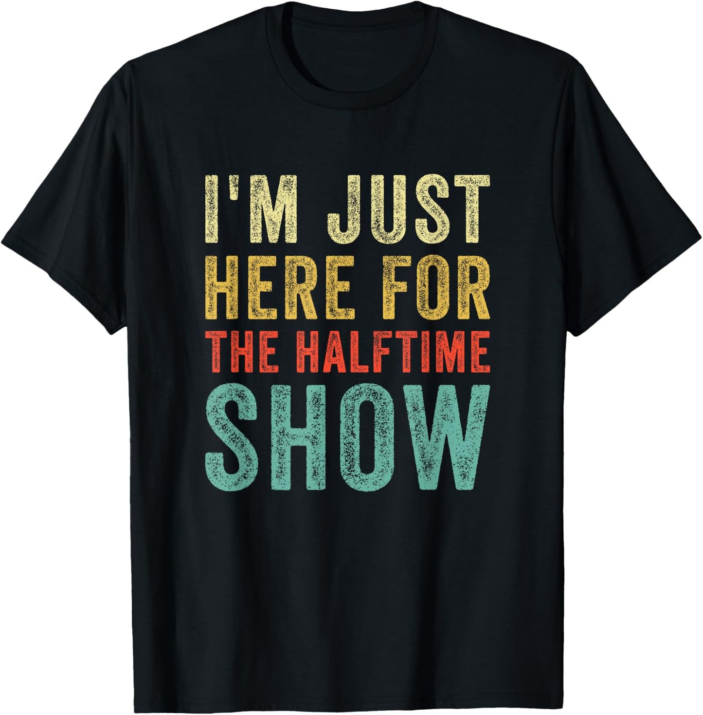Im Just Here For The Halftime Show Funny Sarcastic Sport T-Shirt - T-Shirt | Black