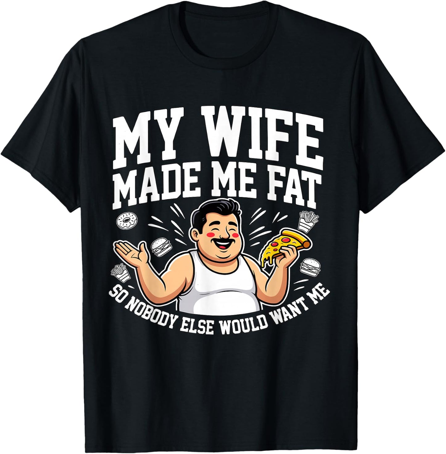 Funny Husband Quote My Wife Made Me Fat T-Shirt - T-Shirt | Black
