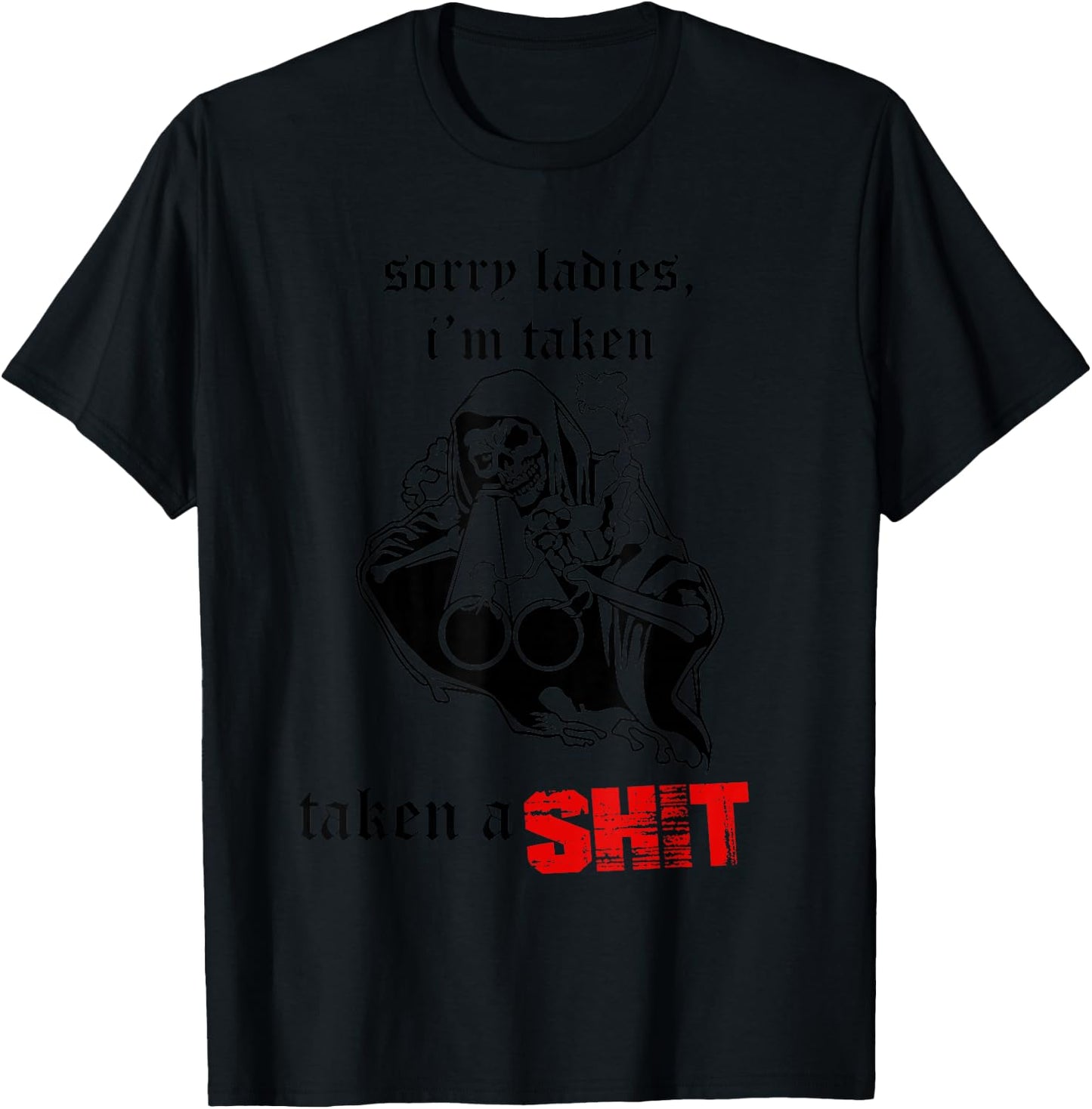 Sorry Ladies I'm Taken Taken a S.hit T-Shirt - T-Shirt | Black