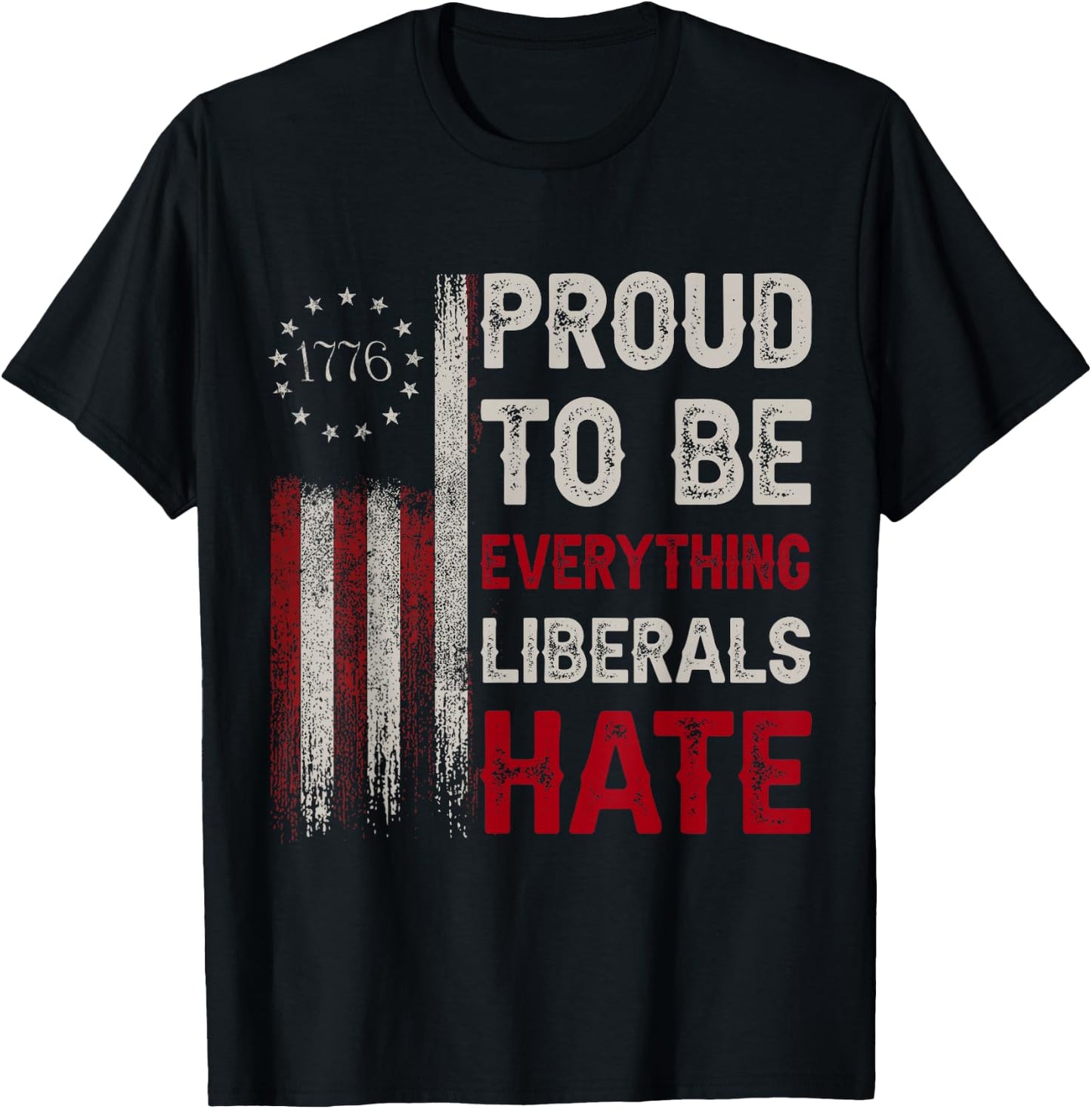 Proud to Be Everything Liberals Hate 1776 Flag T-Shirt - T-Shirt | Black