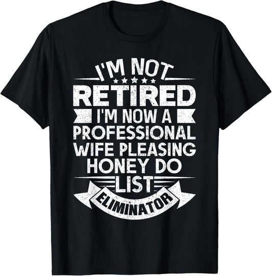 Retirement Gift I'm Not Retired Honey Do List Funny T-Shirt - T-Shirt | Black