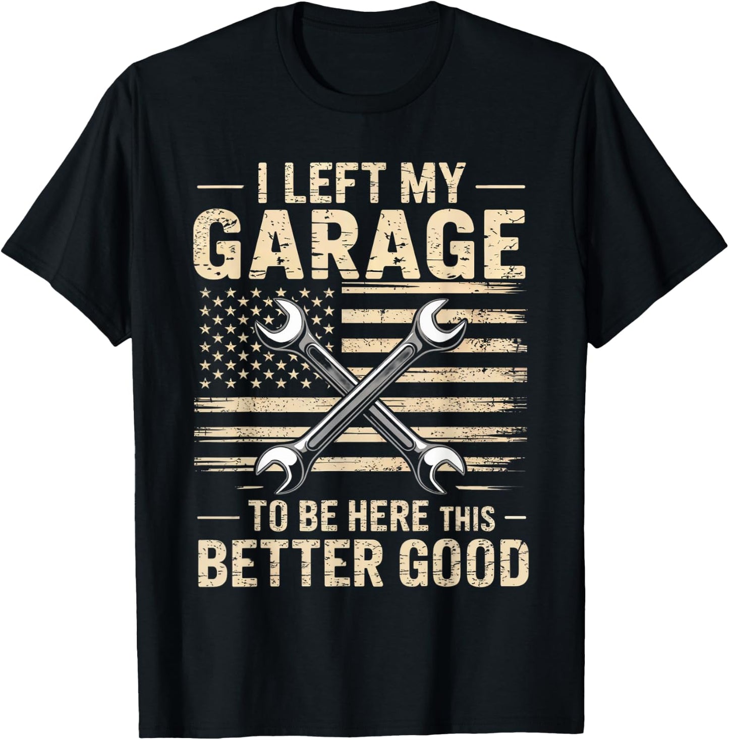 Mechanic Car I Left My Garage To Be Here This Better Good T-Shirt - T-Shirt | Black