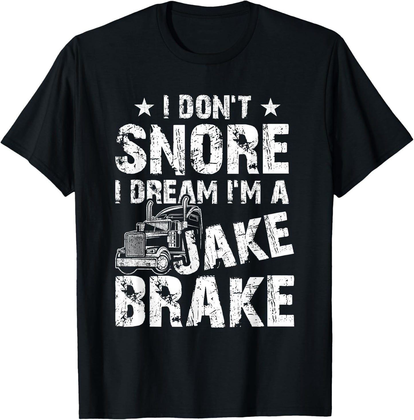 Truck Lover Trucker I Don't Snore I Dream I'm A Jake Brake T-Shirt - T-Shirt | Black