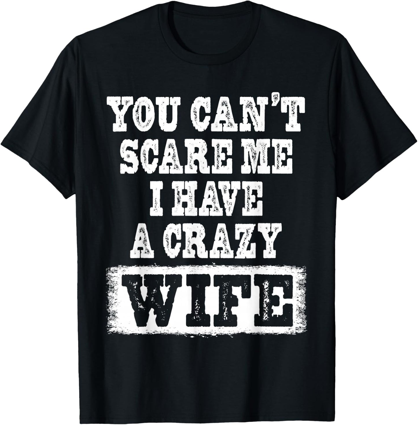 You Can't Scare Me I Have A Crazy Wife Funny T-Shirt - T-Shirt | Black