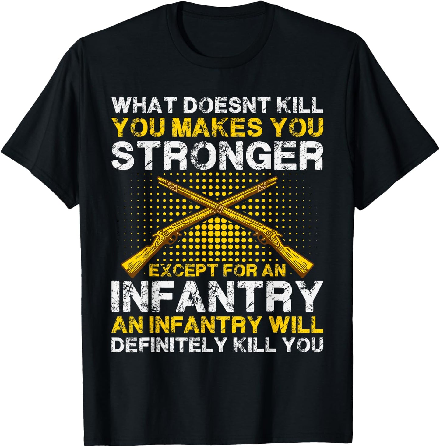 What Doesn't Kill You Makes You Stronger Except an Infantry T-Shirt - T-Shirt | Black