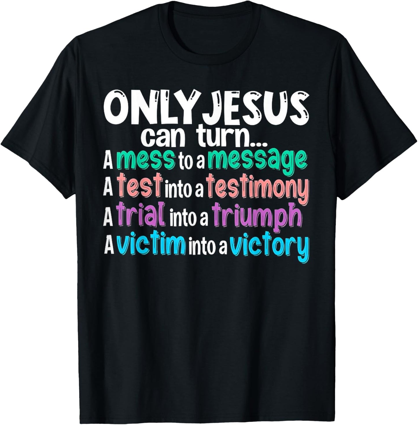 Only Jesus can turn a mess to a message a test into T-Shirt - T-Shirt | Black