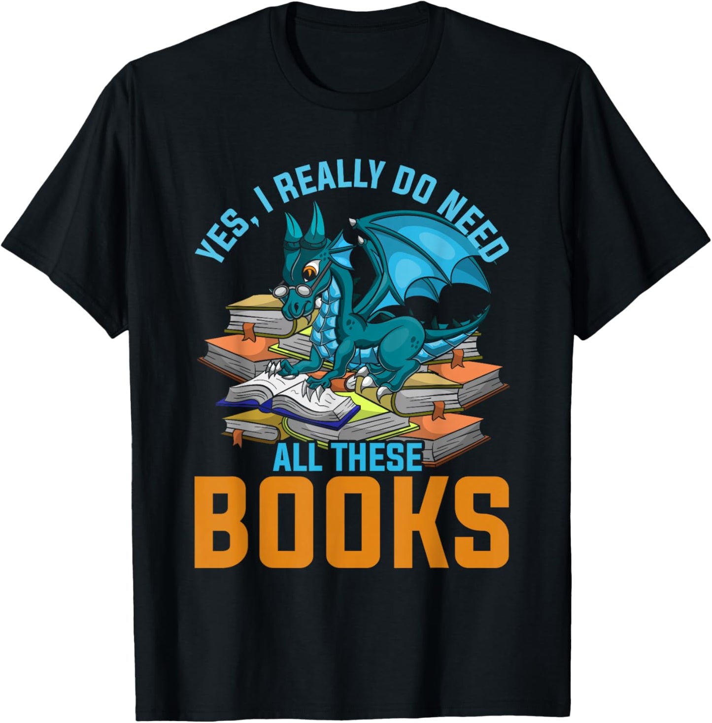 Yes I Really Do Need All These Books Dragon T-Shirt - T-Shirt | Black