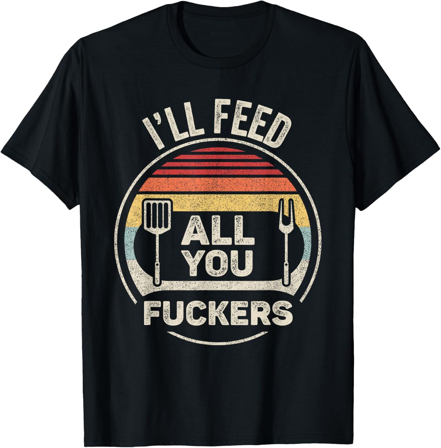 Retro BBQ Dad Joke I'll Feed All You Fuckers Barbecue T-Shirt - T-Shirt | Black