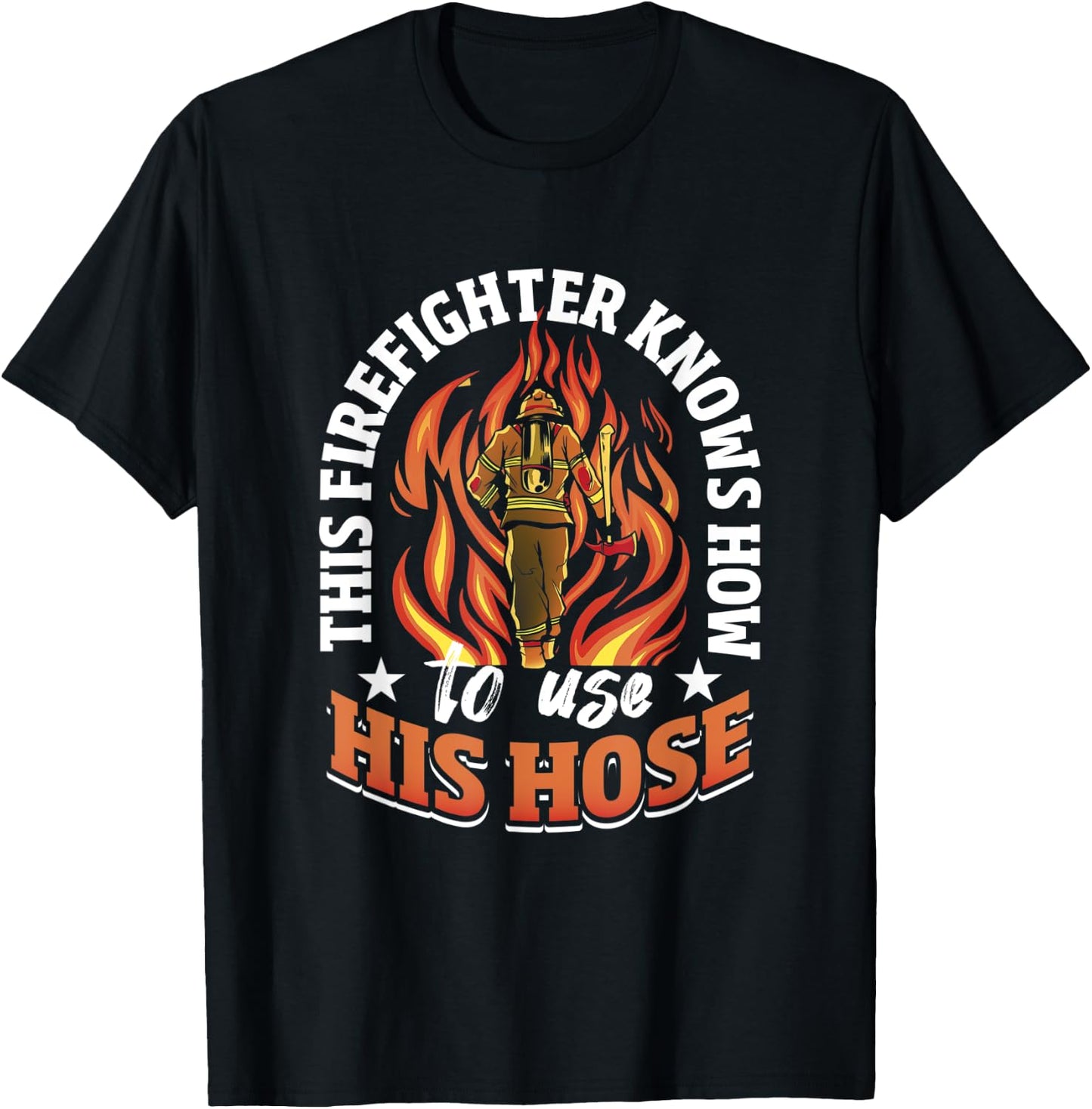 This Firefighter Knows How To Use His Hose - Firefighting T-Shirt - T-Shirt | Black