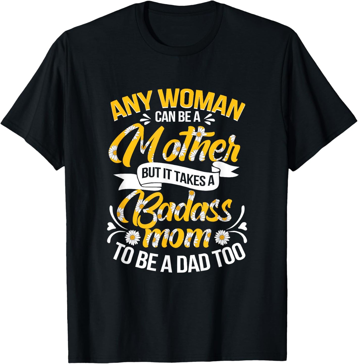 It Takes A Badass Mom To Be A Dad Single Mom Mother's Day T-Shirt - T-Shirt | Black