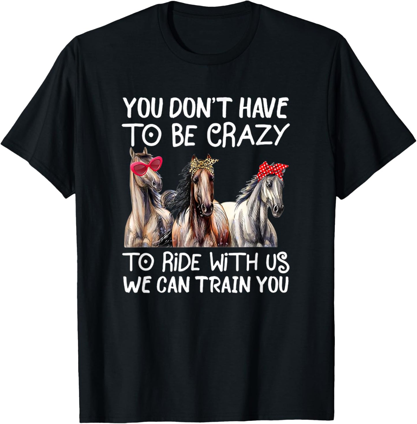 You Don't Have To Be Crazy To Ride With Us We Can Train You T-Shirt - T-Shirt | Black