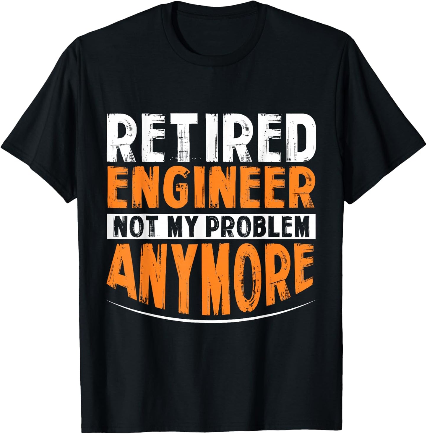 Retired Engineer Not My Problem Anymore T-Shirt - T-Shirt | Black