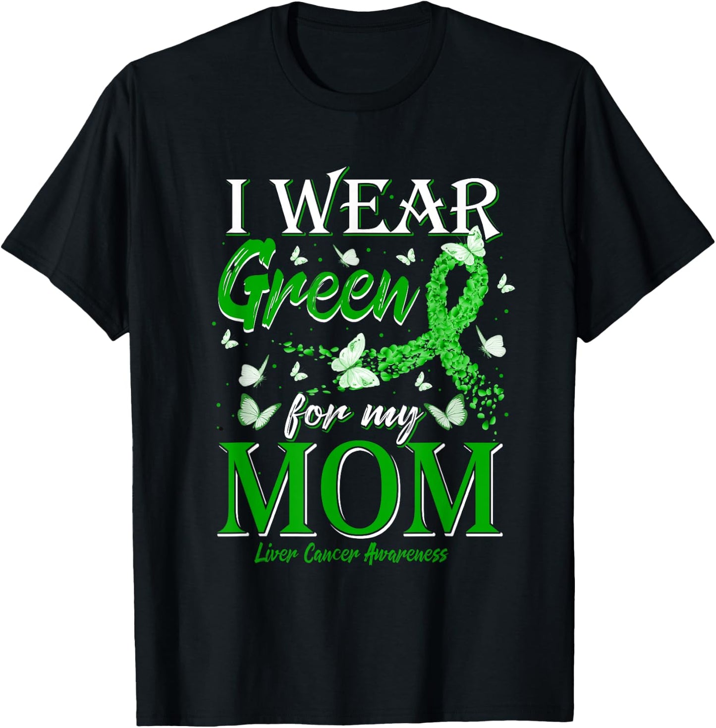 Green Ribbon I Wear Green For My Mom Liver Cancer Awareness T-Shirt - T-Shirt | Black