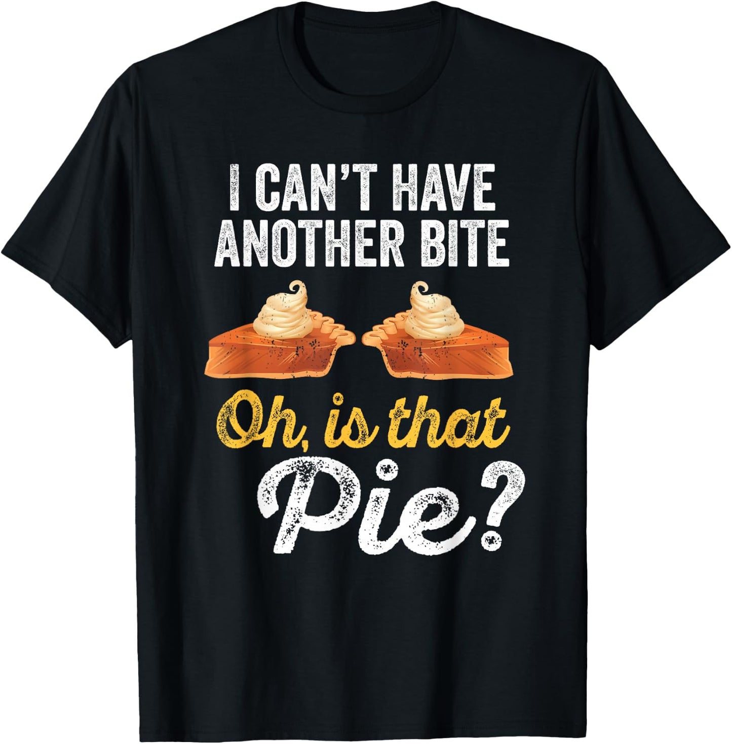 I Can't Have Another Bite Oh Is That Pie Funny Thanksgiving T-Shirt - T-Shirt | Black