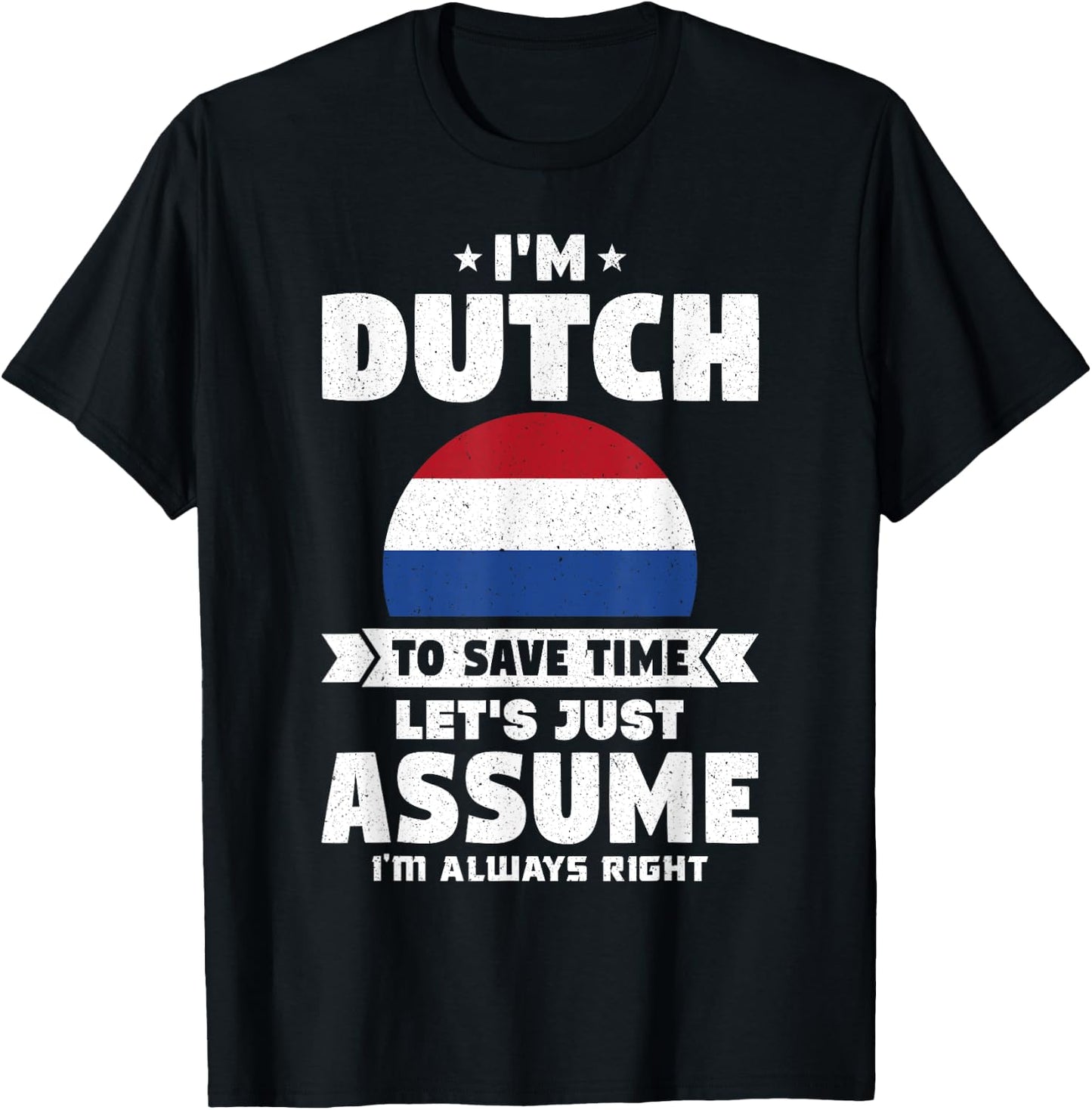 I'm Dutch To Save Time Let's Just Assume Netherlands T-Shirt - T-Shirt | Black