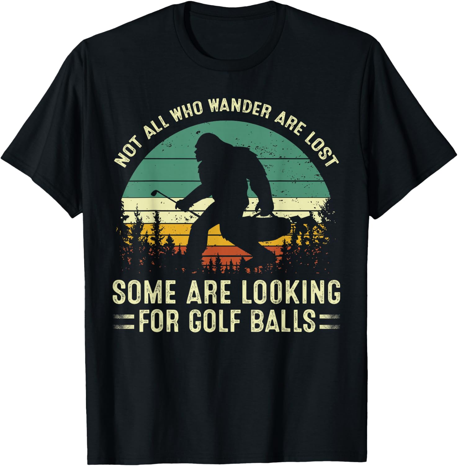 Not All Who Wander Lost Some Looking For Golf Ball Bigfoot T-Shirt - T-Shirt | Black
