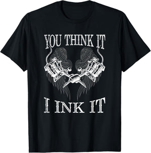 You Think It i Ink It Funny Artist Tattooist Gift Tattoo T-Shirt - T-Shirt | Black