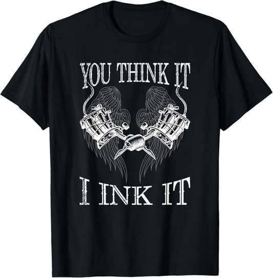 You Think It i Ink It Funny Artist Tattooist Gift Tattoo T-Shirt - T-Shirt | Black