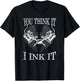 You Think It i Ink It Funny Artist Tattooist Gift Tattoo T-Shirt - T-Shirt | Black