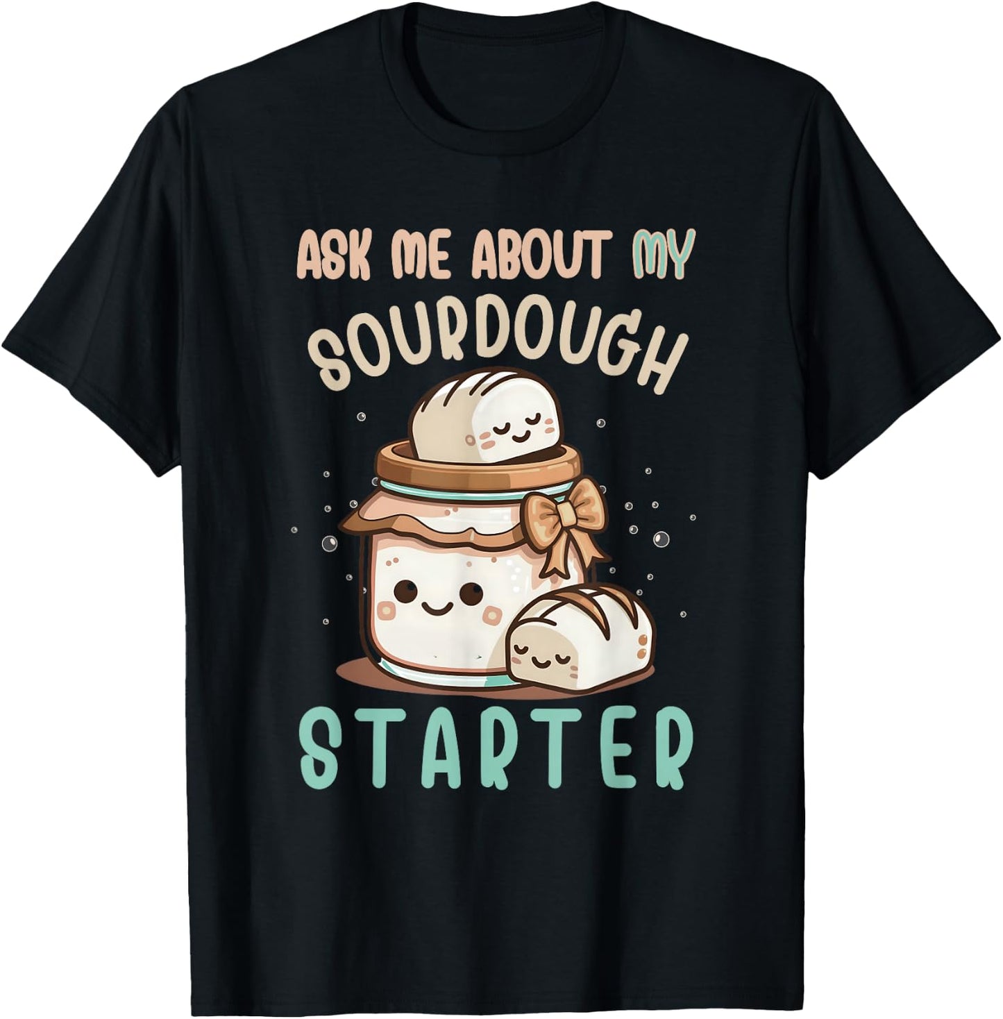 Ask Me About Sourdough Starter Sourdough Bread Baker T-Shirt - T-Shirt | Black