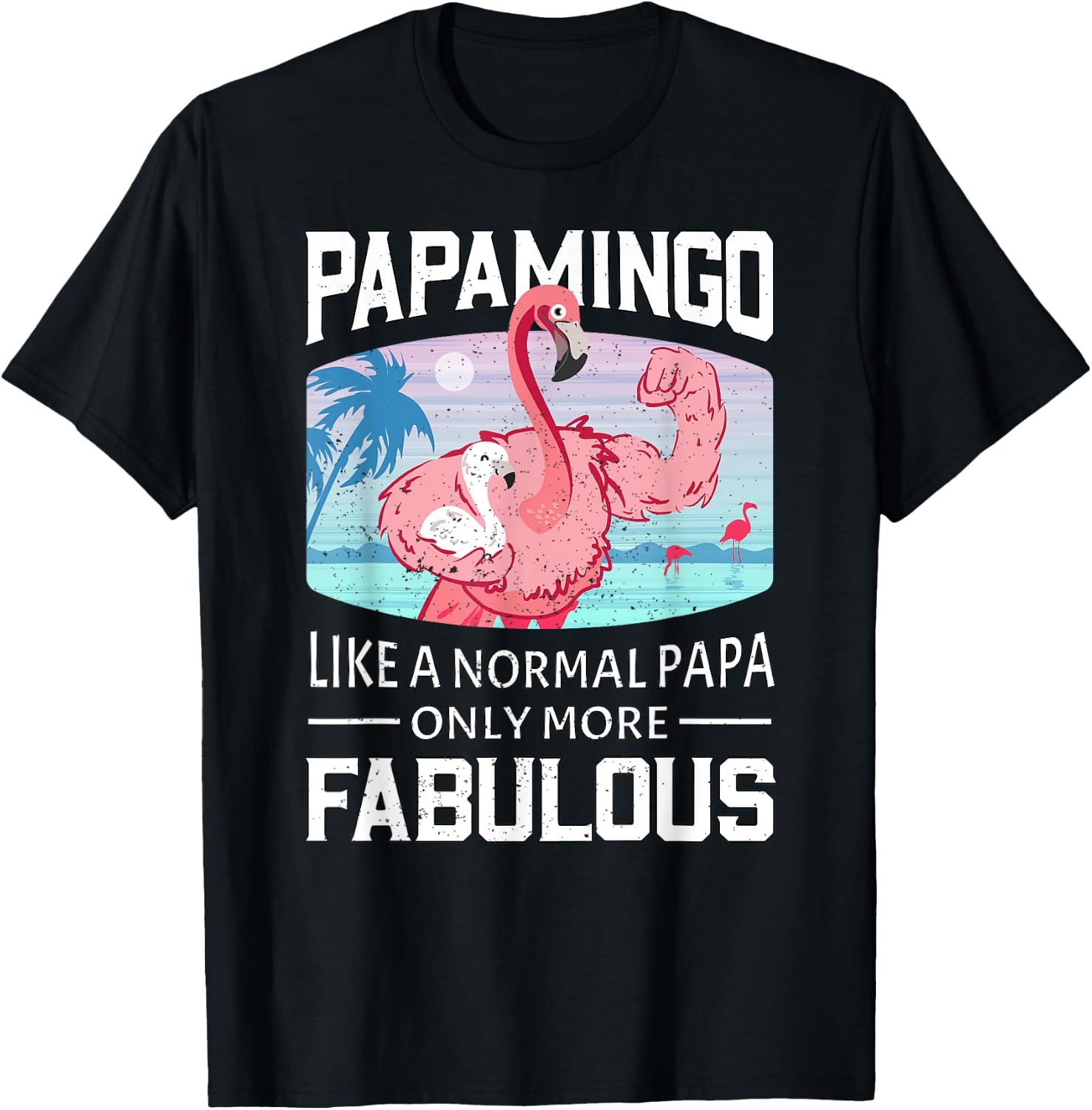 Papamingo Like A Normal Papa Only More Fabulous Flamingo Dad T-Shirt - T-Shirt | Black