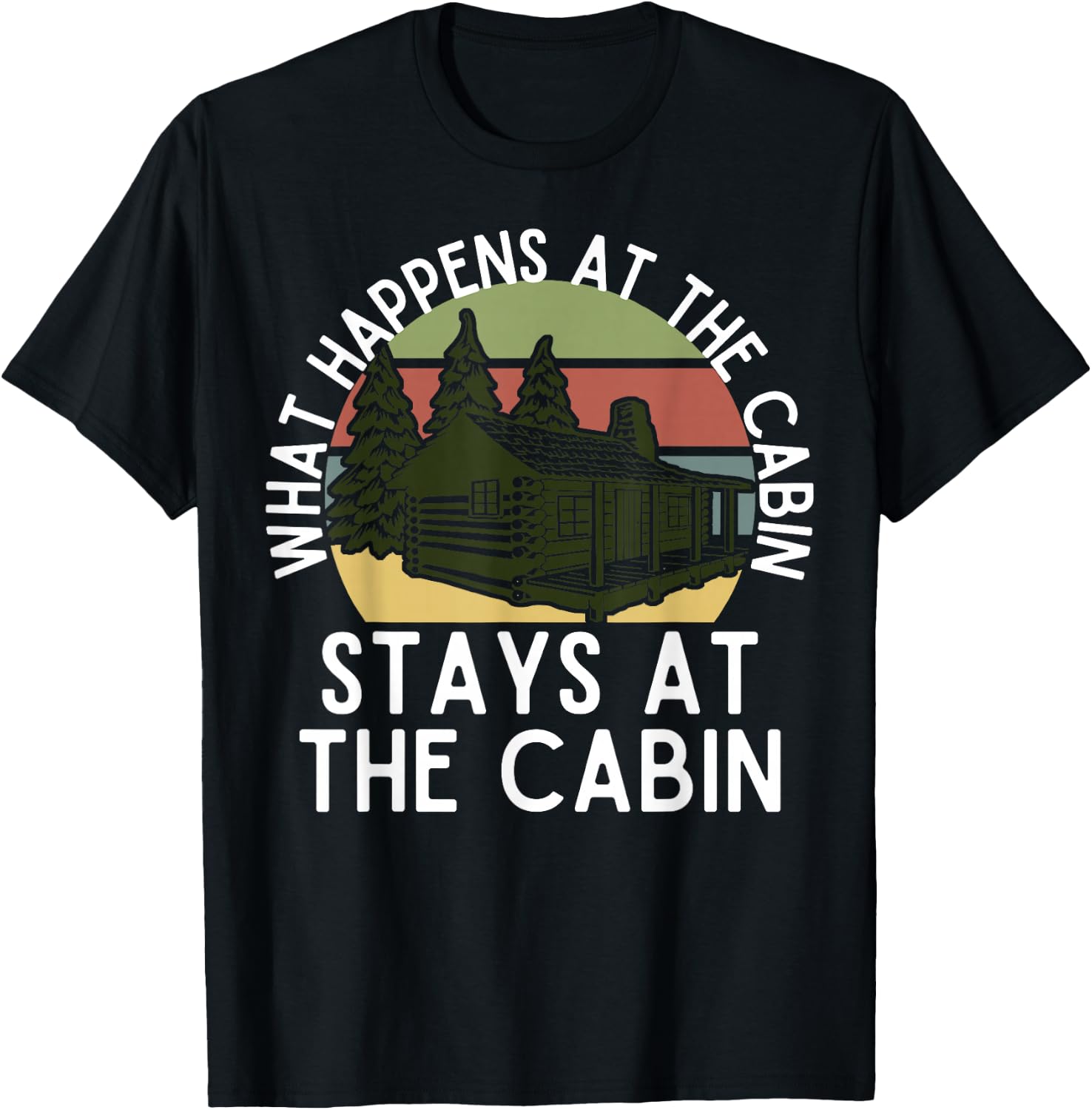 What Happens At The Cabin Stays At The Cabin T-Shirt - T-Shirt | Black