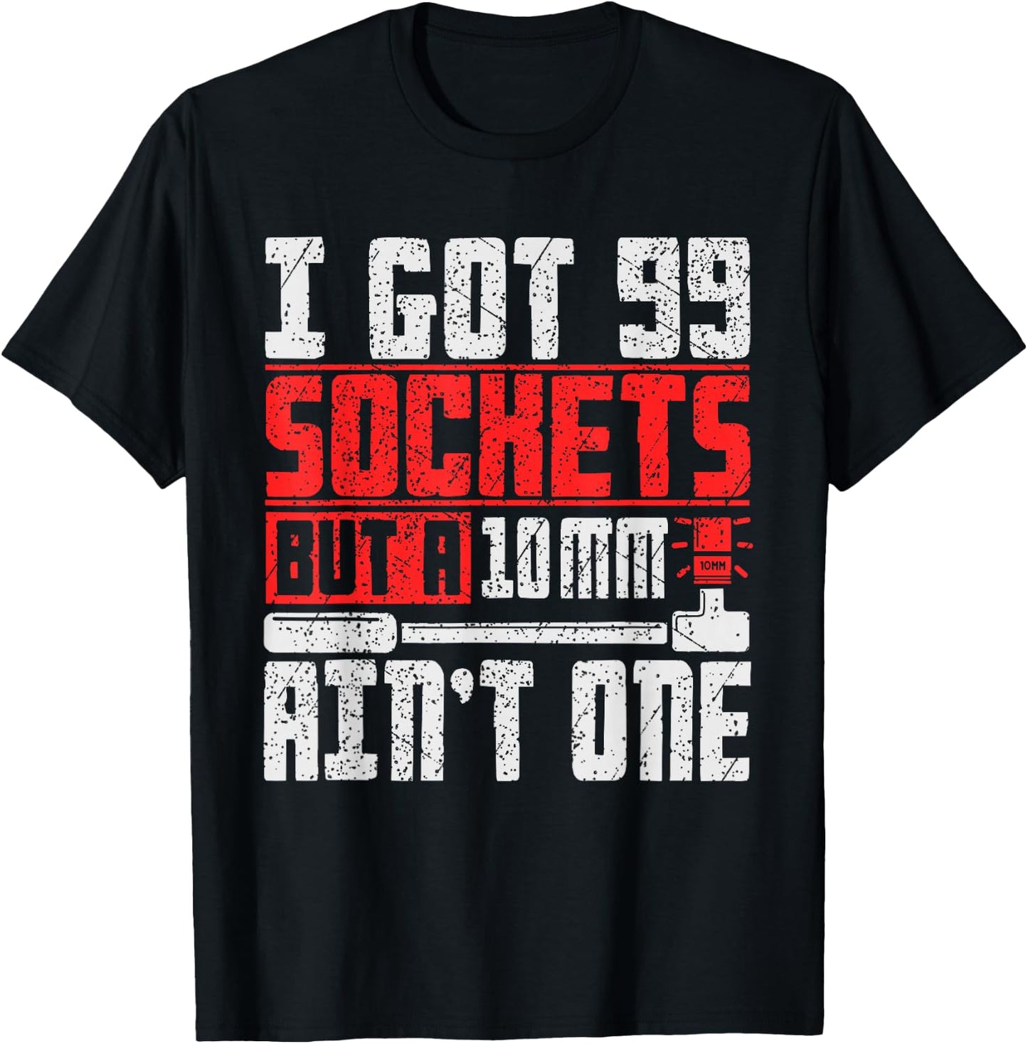 I Got 99 Sockets But a 10mm Ain't One - Funny Mechanic T-Shirt - T-Shirt | Black