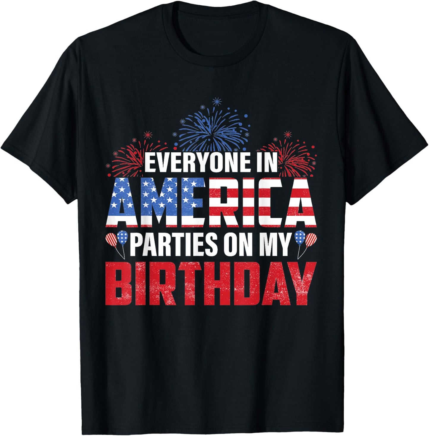 4th Of July BDay Everyone In America Parties On My Birthday T-Shirt - T-Shirt | Black