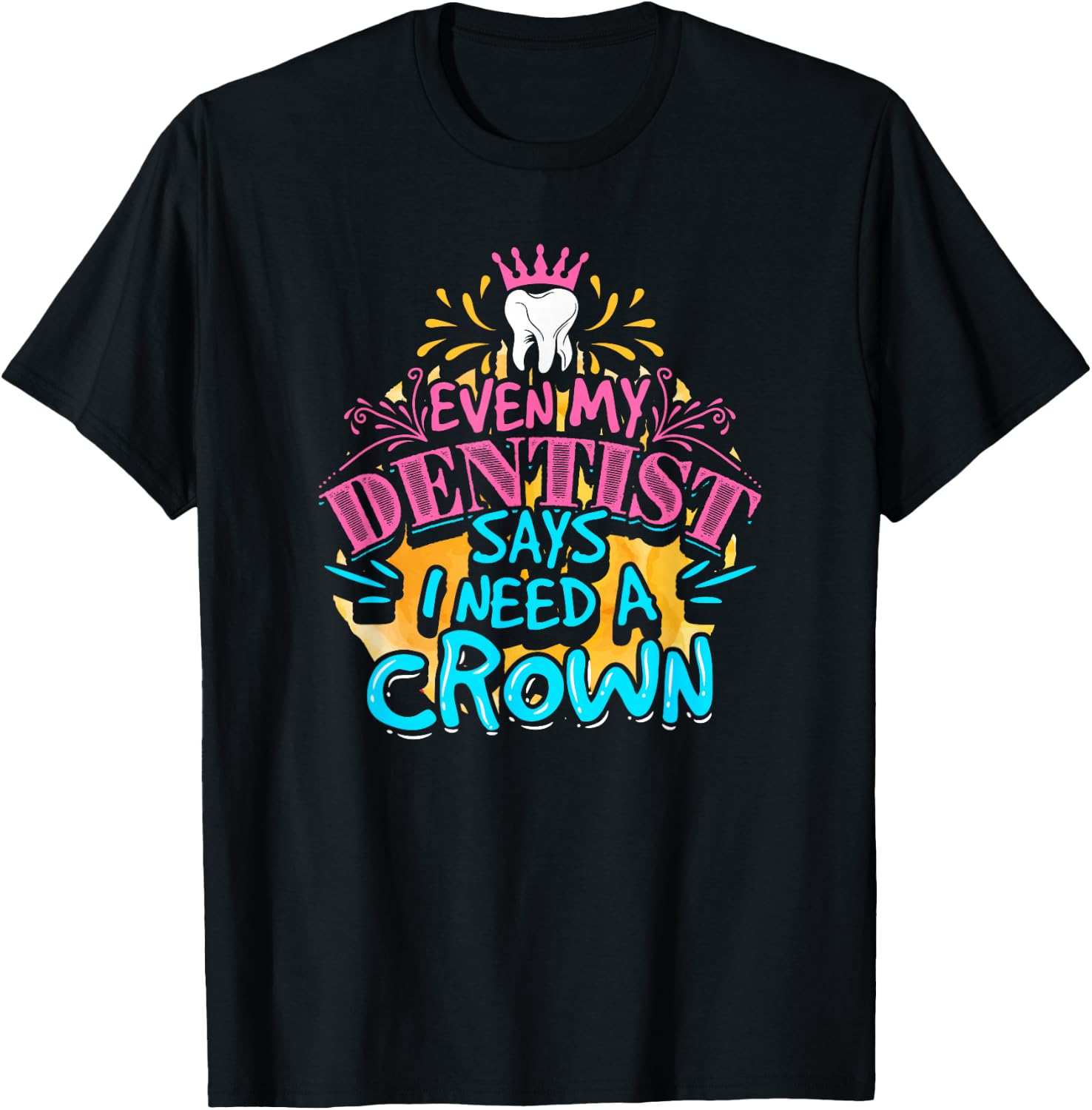 My dentist told me I need a crown. I was like I KNOW. RIGHT? T-Shirt - T-Shirt | Black